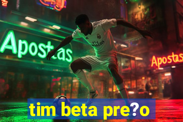 tim beta pre?o