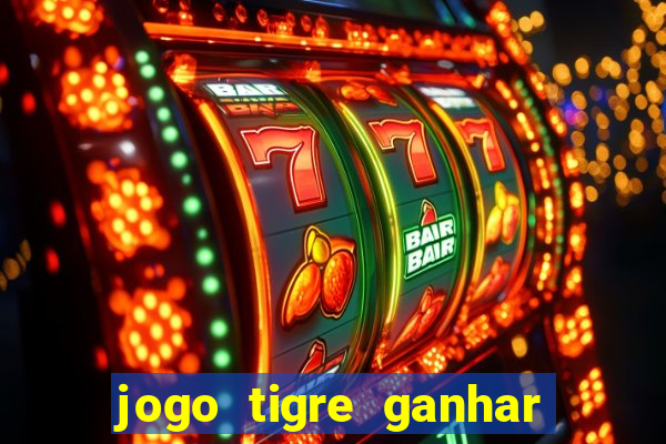 jogo tigre ganhar dinheiro de verdade