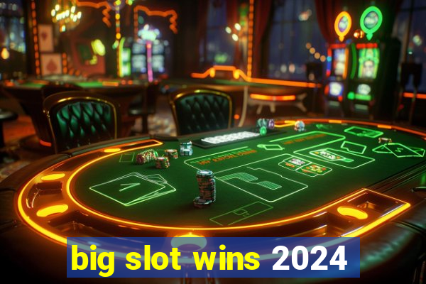 big slot wins 2024