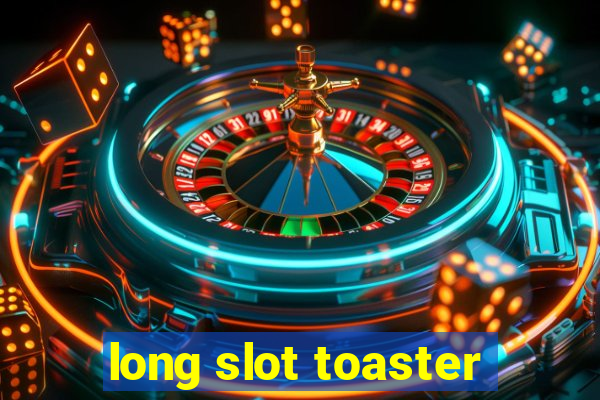 long slot toaster