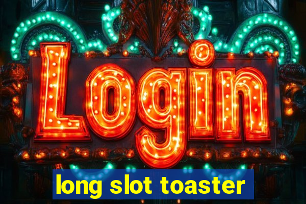 long slot toaster