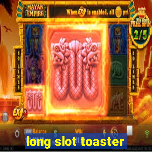 long slot toaster