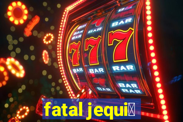 fatal jequi茅