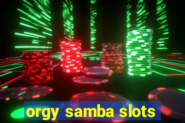 orgy samba slots