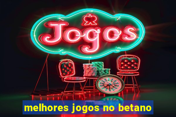 melhores jogos no betano