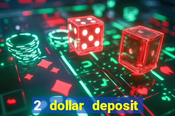 2 dollar deposit on casino