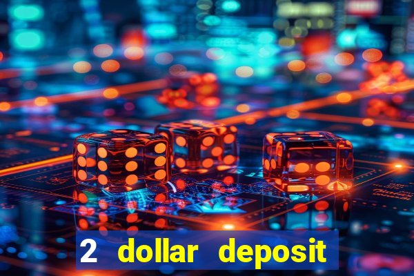 2 dollar deposit on casino