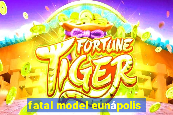 fatal model eunápolis