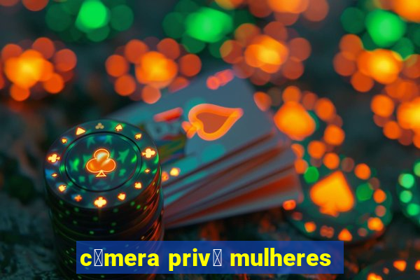 c芒mera priv锚 mulheres