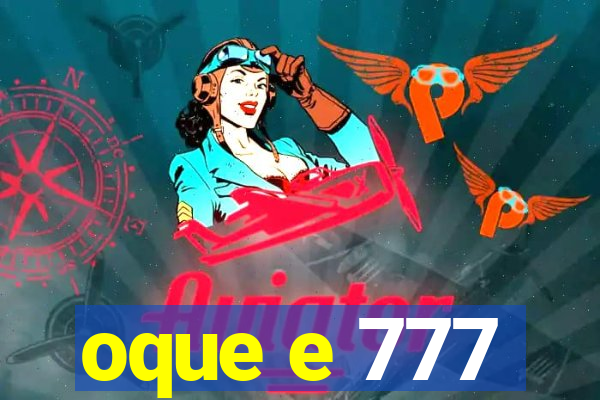 oque e 777