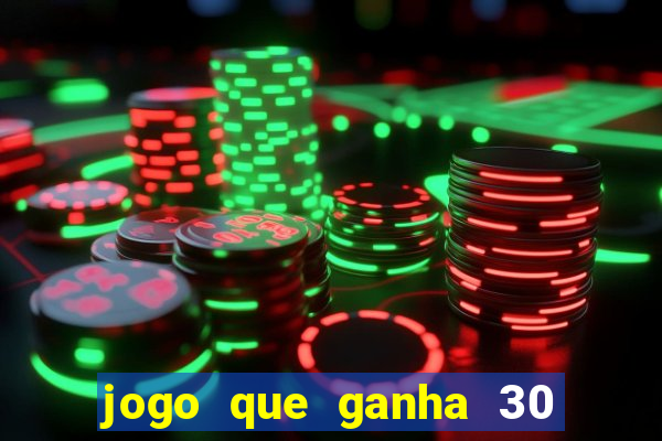 jogo que ganha 30 de bonus