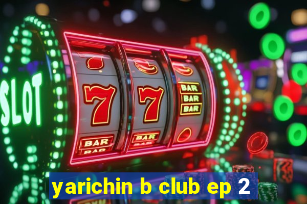 yarichin b club ep 2