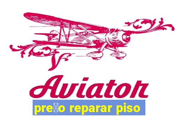 pre莽o reparar piso