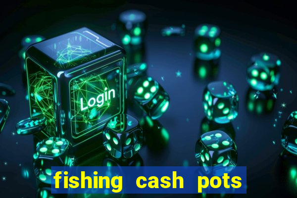 fishing cash pots slot free play