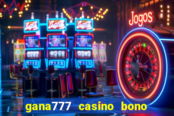 gana777 casino bono sin depósito