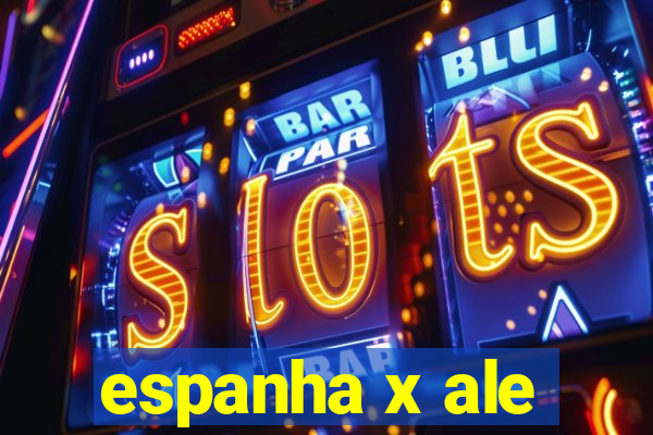 espanha x ale