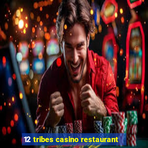 12 tribes casino restaurant