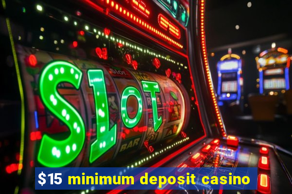 $15 minimum deposit casino