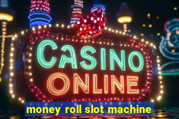 money roll slot machine