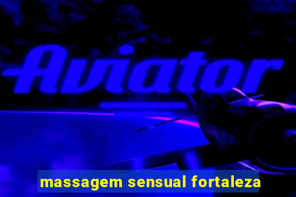 massagem sensual fortaleza