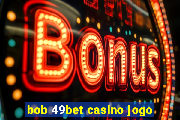 bob 49bet casino jogo