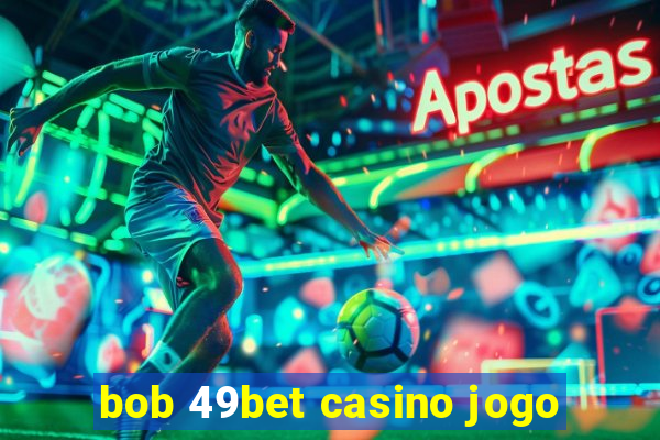 bob 49bet casino jogo