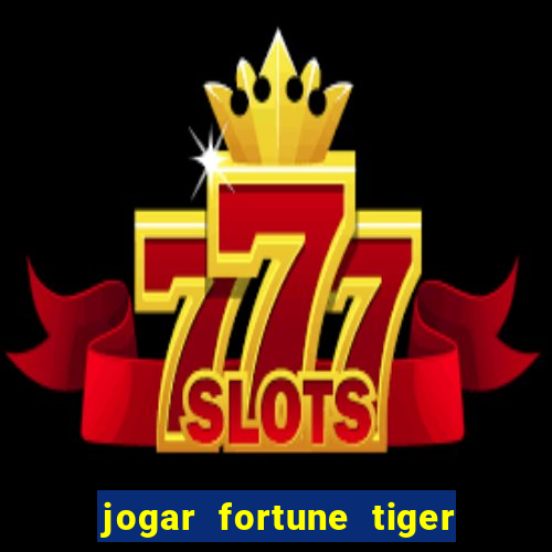 jogar fortune tiger de graca