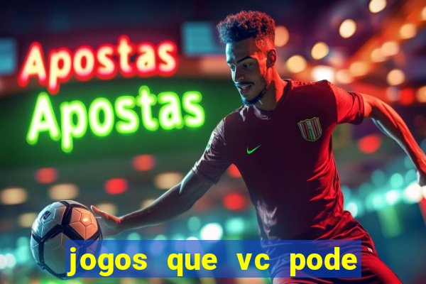 jogos que vc pode ganhar dinheiro