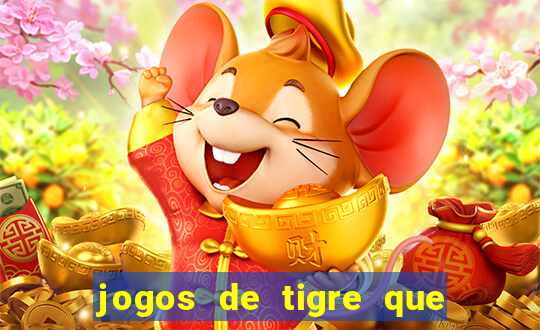 jogos de tigre que ganha dinheiro