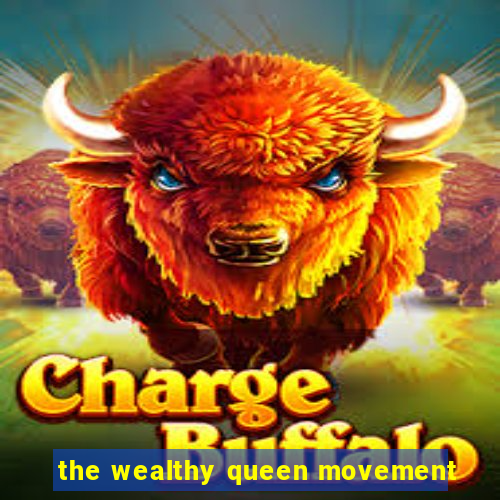 the wealthy queen movement