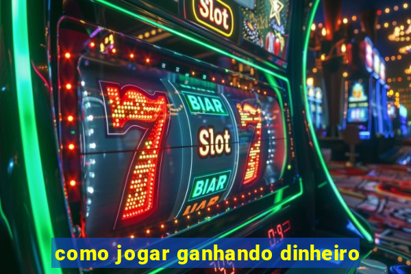 como jogar ganhando dinheiro