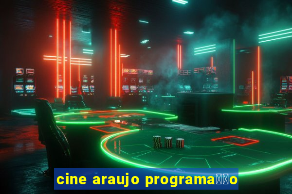 cine araujo programa莽茫o