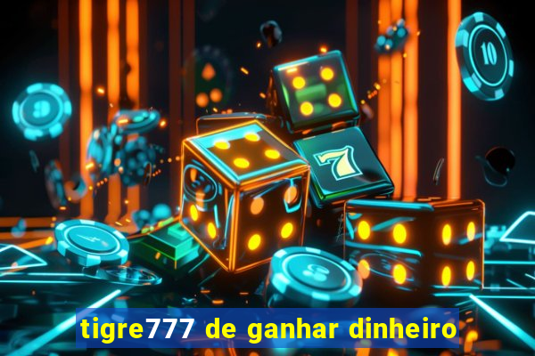 tigre777 de ganhar dinheiro