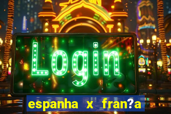 espanha x fran?a ao vivo online