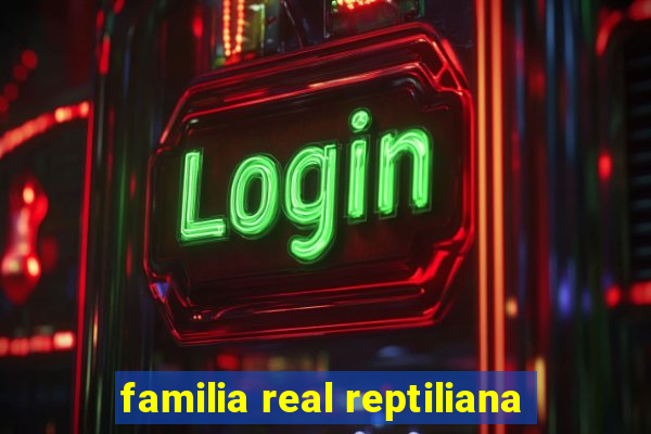 familia real reptiliana