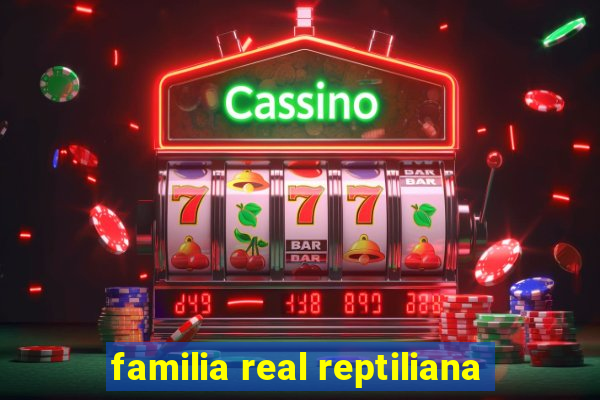 familia real reptiliana