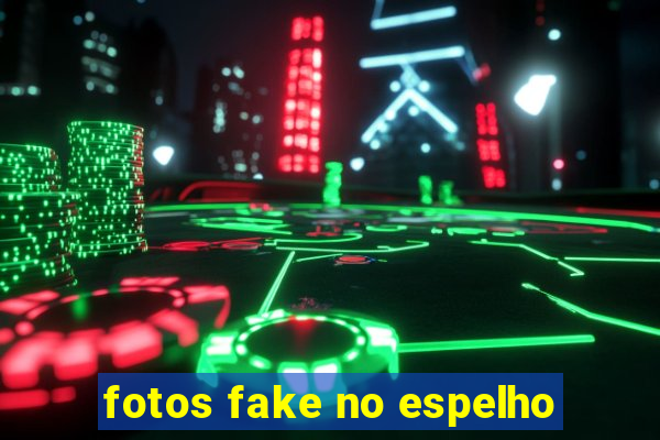 fotos fake no espelho