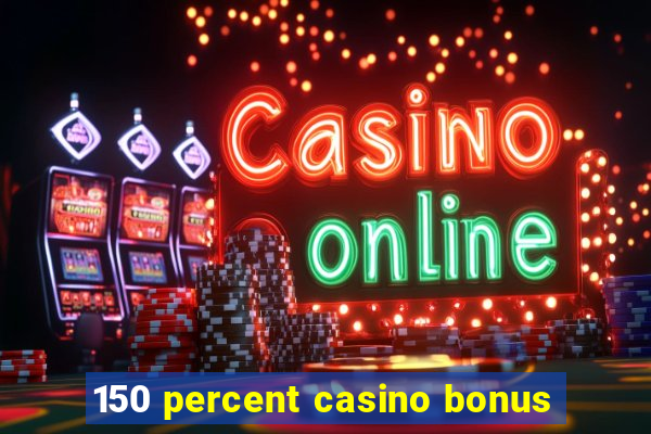 150 percent casino bonus