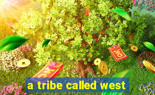 a tribe called west