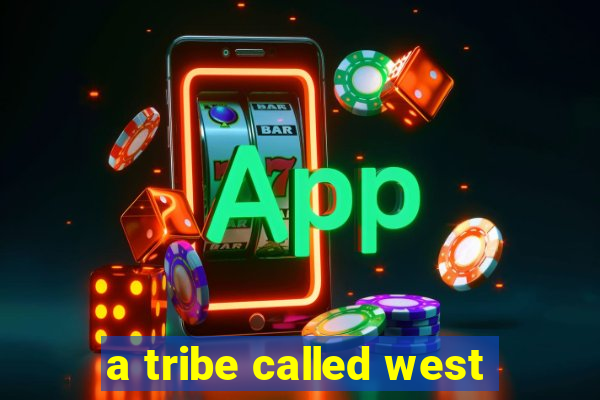 a tribe called west