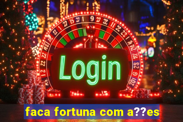 faca fortuna com a??es