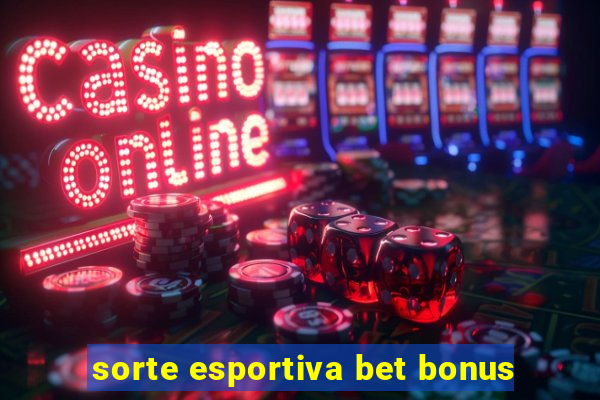 sorte esportiva bet bonus