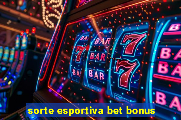 sorte esportiva bet bonus