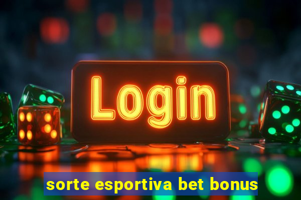 sorte esportiva bet bonus