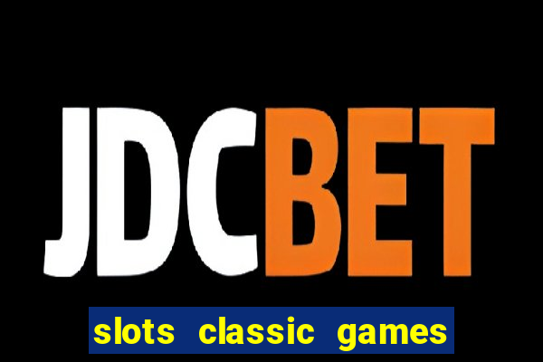 slots classic games free e5fikc