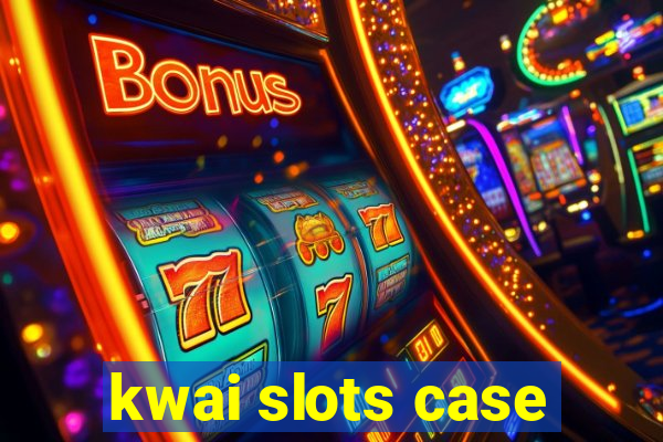 kwai slots case