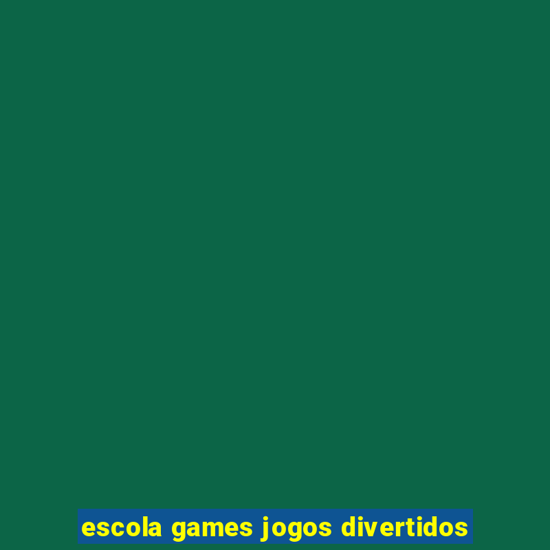 escola games jogos divertidos