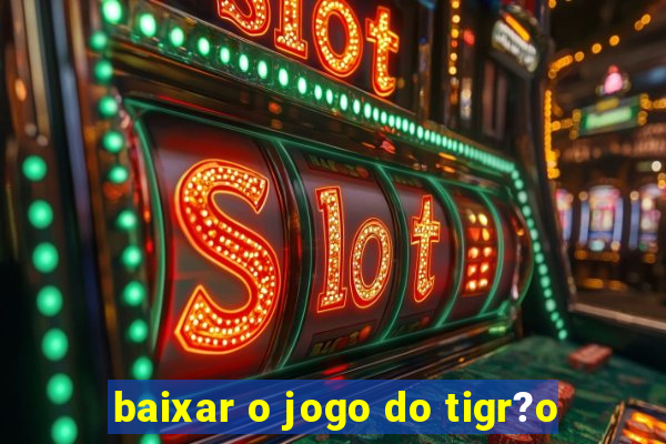 baixar o jogo do tigr?o