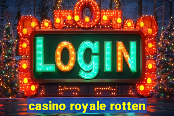 casino royale rotten