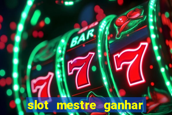 slot mestre ganhar dinheiro real